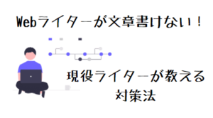 【現役ライターが教える】Webライターなのに文章が書けないときの対策法